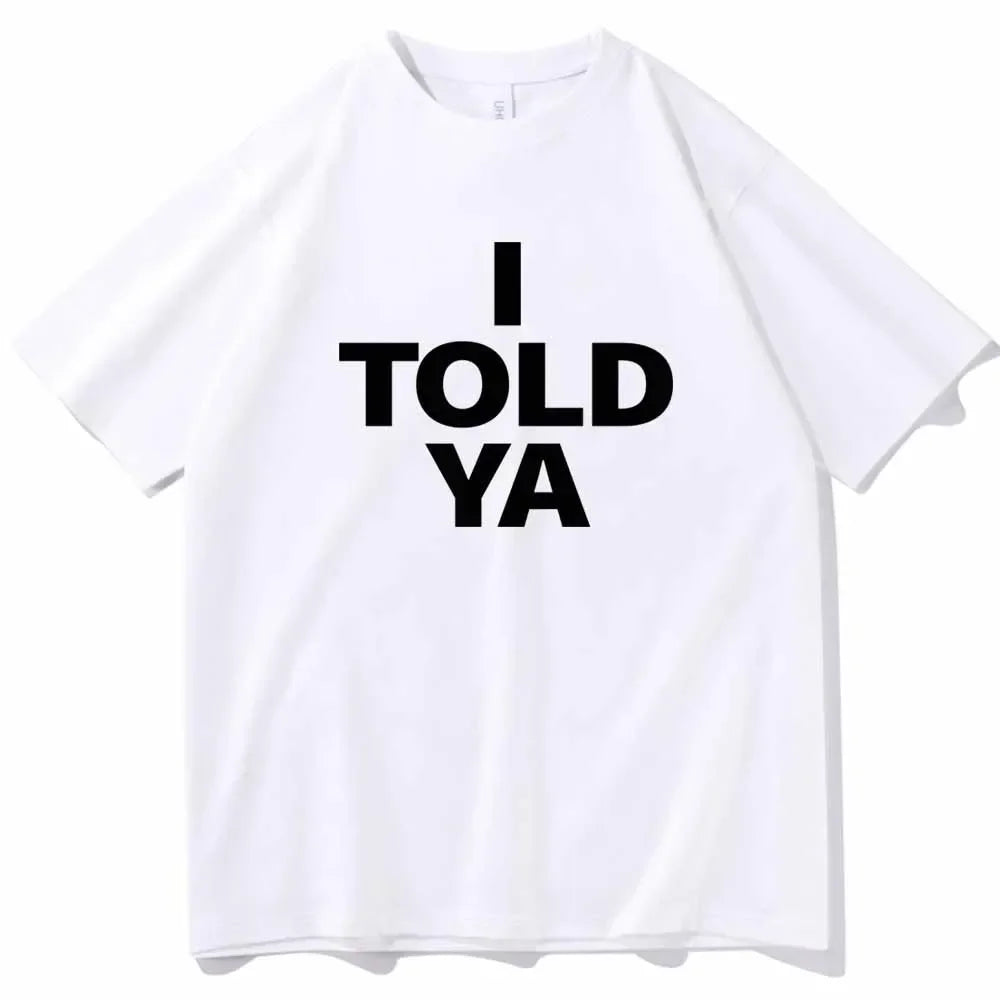I TOLD YA  2026 T-Shirts  O-Neck Short Sleeve Shirts Fans Gift vintage clothes y2k accessories graphic t shirts t shirt women