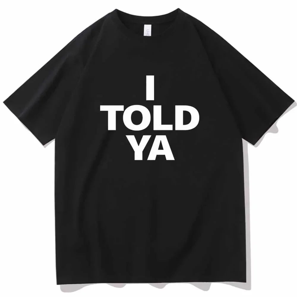 I TOLD YA  2026 T-Shirts  O-Neck Short Sleeve Shirts Fans Gift vintage clothes y2k accessories graphic t shirts t shirt women