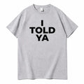 I TOLD YA  2026 T-Shirts  O-Neck Short Sleeve Shirts Fans Gift vintage clothes y2k accessories graphic t shirts t shirt women