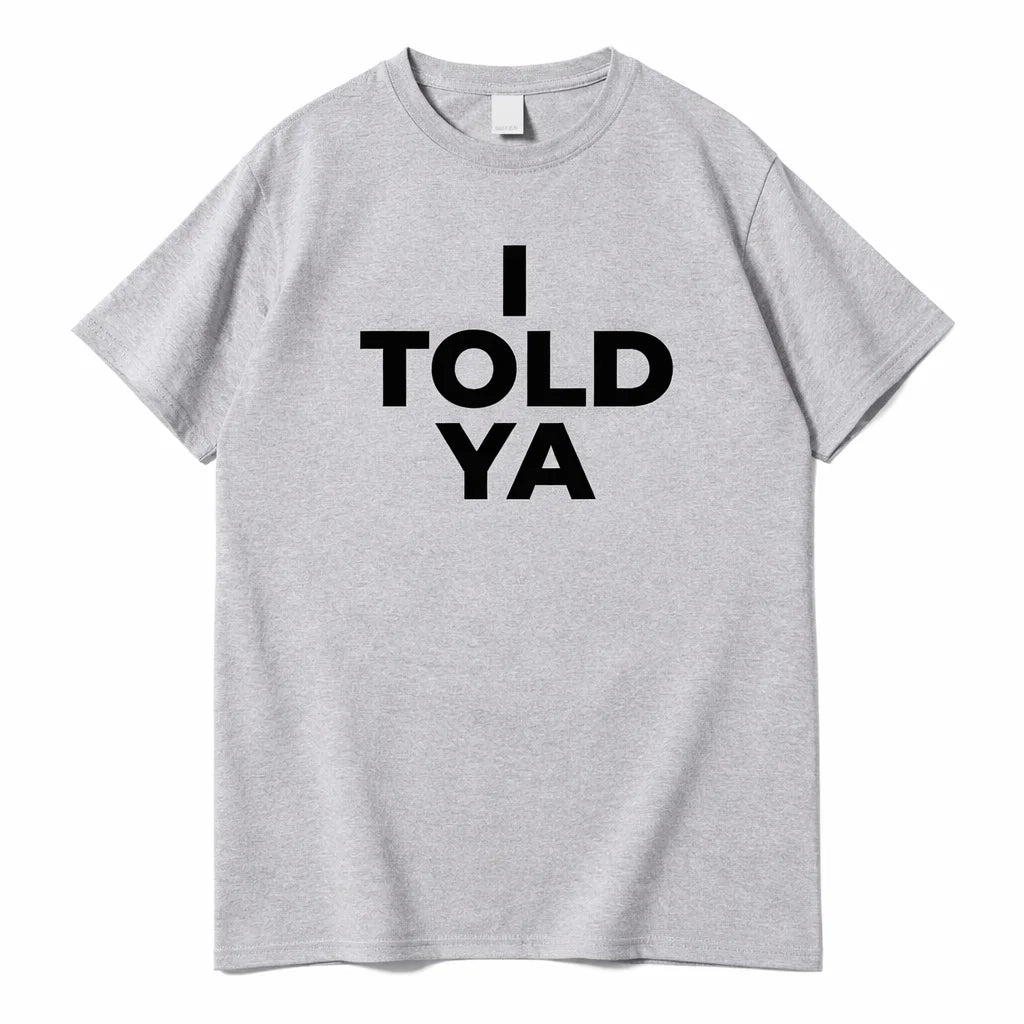I TOLD YA  2026 T-Shirts  O-Neck Short Sleeve Shirts Fans Gift vintage clothes y2k accessories graphic t shirts t shirt women